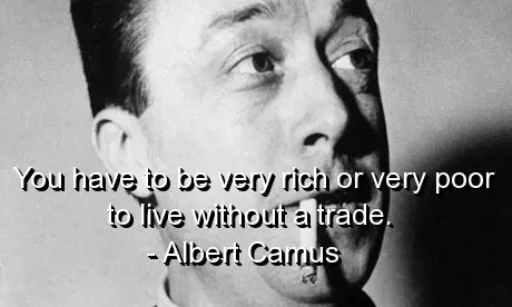You have to be very rich or very poor to live without a trade.