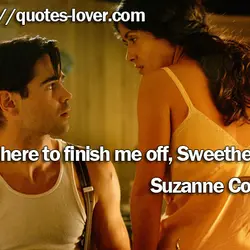 You here to finish me off, Sweetheart?