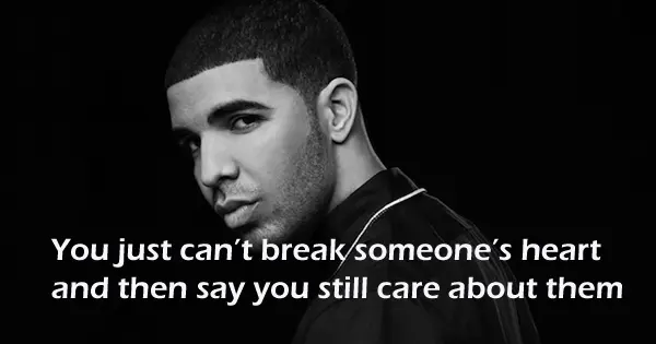 You just can’t break someone’s heart and then say you still care about them