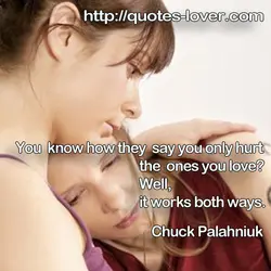 You know how they say you only hurt the ones you love? Well, it works...