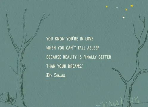 You know you are in love when you can't fall asleep because reality is finally better than your dreams