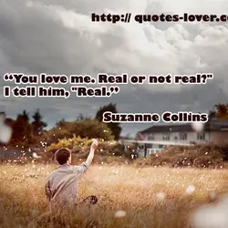 “You love me. Real or not real?" I tell him, "Real.”