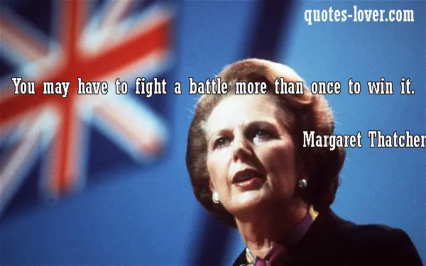 You may have to fight a battle more than once to win it.