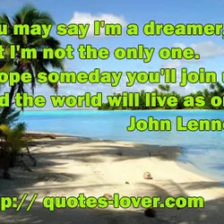 You may say I'm a dreamer, but I'm not the only one. I hope someday...