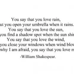 You say that you love rain, but you open your umbrella when it rains. You...
