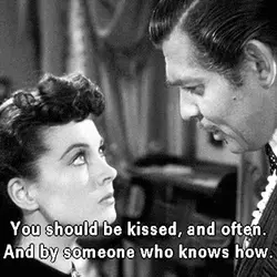 You should be kissed and often. And by someone who knows how