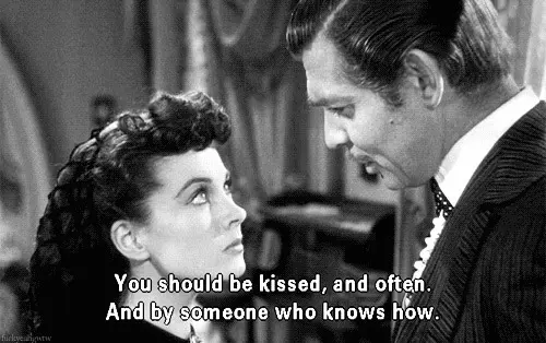 You should be kissed and often. And by someone who knows how