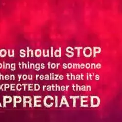 You should stop doing things for someone when you realize that it's expected rather than...