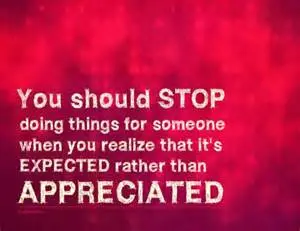 You should stop doing things for someone when you realize that it's expected rather than appreciated.