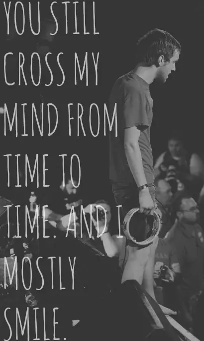 You still cross my mind from time to time and I mostly smile.
