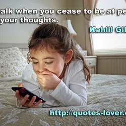 You talk when you cease to be at peace with your thoughts.