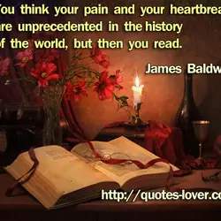 You think your pain and your heartbreak are unprecedented in the history of the world,...