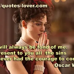 You will always be fond of me. I represent to you all the sins you...