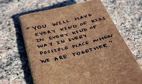 You will have every kind of kiss in every kind of way in every possible place when we are together