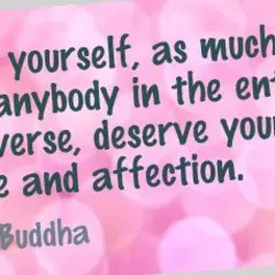 You yourself , as much as anybody in the entire universe, deserve your love and...