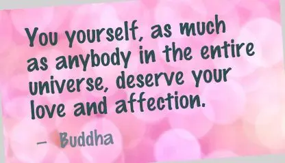 You yourself , as much as anybody in the entire universe, deserve your love and affection
