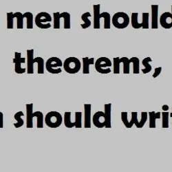 Young men should prove theorems, old men should write books.