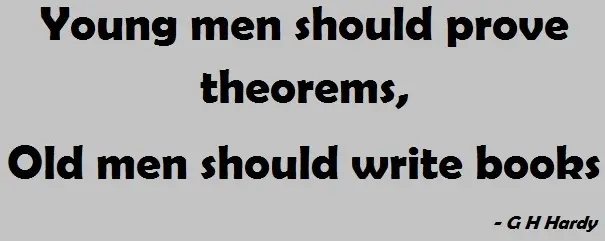 Young men should prove theorems, old men should write books.