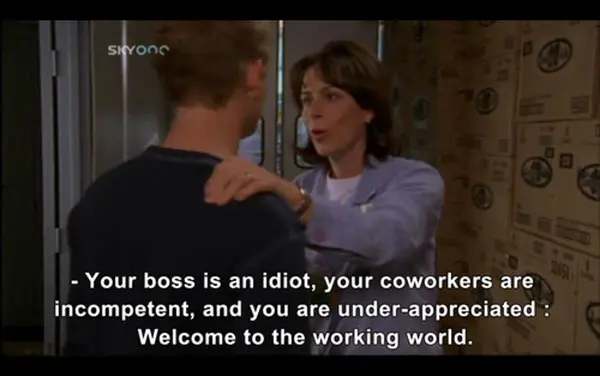 Your boss is an idiot, your coworkers are incompetent, and you are under-appreciated.Welcome to the working world.
