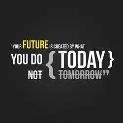 Your future is created by what you do today not tomorrow.