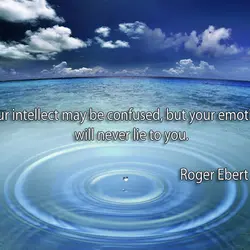 Your intellect may be confused, but your emotions will never lie to you.