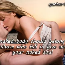 Your naked body should belong only to those who fall in love with your naked...