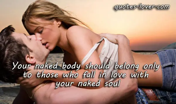 Your naked body should belong only to those who fall in love with your naked soul.