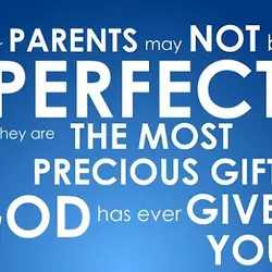 Your parents may not be perfect but they are the most precious gift god has...