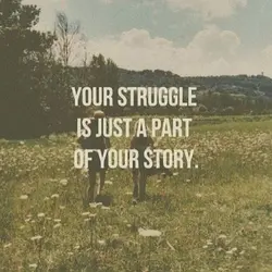 Your strungle is just a part of your story.
