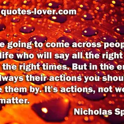 You're going to come across people in your life who will say all the right...