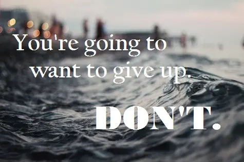 You're going to want to give up. Don't!