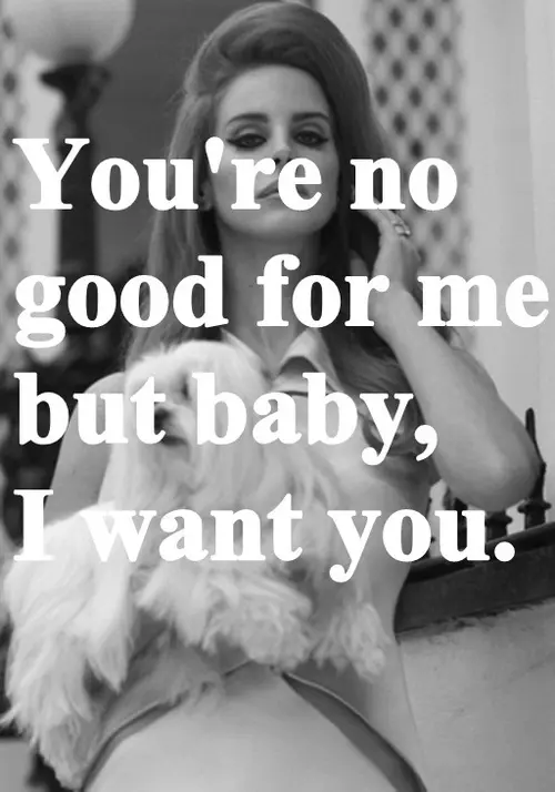 You're no good for me but baby, I want you.