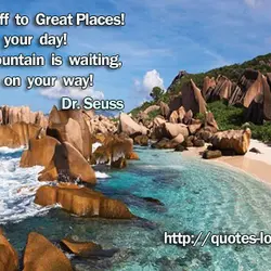 You're off to Great Places! Today is your day! Your mountain is waiting, So... get...