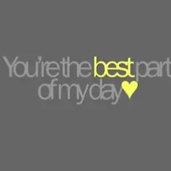You're the best part of my day
