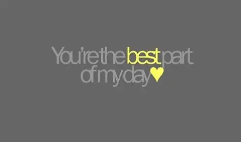 You're the best part of my day