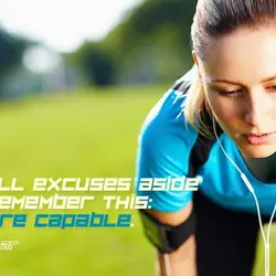 Put all excuses aside and remember this: you are capable.