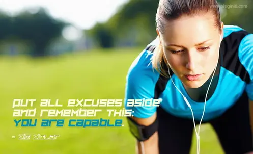 Put all excuses aside and remember this: you are capable.