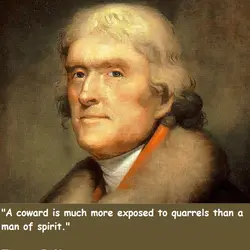A coward is much more exposed to quarrels than a man of spirit