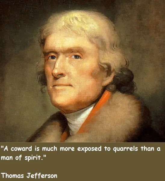 A coward is much more exposed to quarrels than a man of spirit