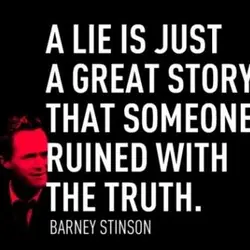 A lie is just a great story that someone ruined with the truth
