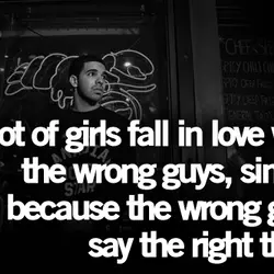 A lot of girls fall in love with the wrong guys,simply because the wrong guys...