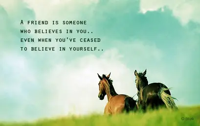 A true friend is someone who believes in you even when you've ceased to believe in yourself