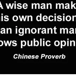 A wise man make his own decisions, an ignorant man follows public opinion
