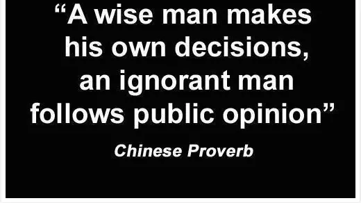 A wise man make his own decisions, an ignorant man follows public opinion