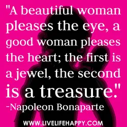A beautiful woman pleases the eye,a good woman pleases the heart; the first is a...