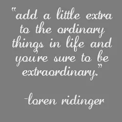 Add a little extra to the ordinary things in life and you're sure to be...