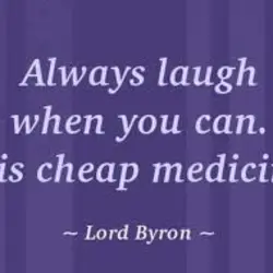 Always laugh when you can.It is cheap medicine
