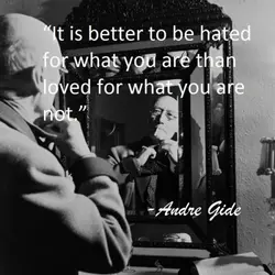 It is better to be hated for what you are than loved for what you...