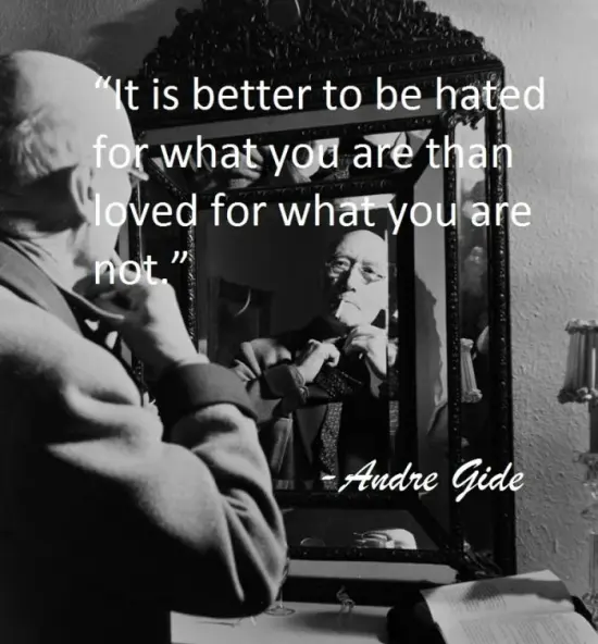 It is better to be hated for what you are than loved for what you are not