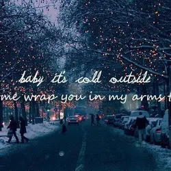 Baby it's cold outside so let me wrap you in my arms tonight